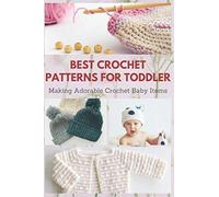 Best Crochet Patterns for Toddler: Making Adorable Crochet Baby Items