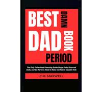 Best Damn Dad Book, Period: The Only Fatherhood Guide Every Dad Needs to Raise Confident, Capable Kids - Whether You're Married, Single, Divorced, or Co-Parenting