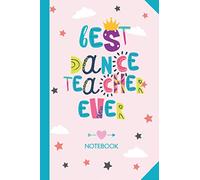 Best Dance Teacher ever: 6x9 Notebook, Great Dance Teacher Appreciation Gift Idea, End of Year Gifts, Thank You or Birthday presents