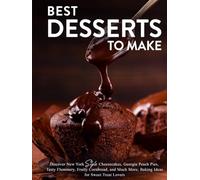 Best Desserts to Make: Discover New York Style Cheesecakes, Georgia Peach Pies, Tasty Flummery, Fruity Cornbread, and Much More; Baking Ideas for Sweet Treat Lovers (Dessert Ideas)