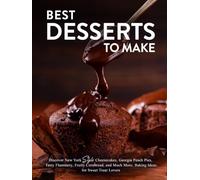 Best Desserts to Make: Discover New York Style Cheesecakes, Georgia Peach Pies, Tasty Flummery, Fruity Cornbread, and Much More; Baking Ideas for Sweet Treat Lovers (Dessert Ideas)