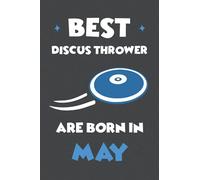 Best Discus Thrower are Born In May: Amazing Gifts For Man Discus Throw Notebook Boys, Girls, Woman, Teacher, Blank Lined Journal Birthday Present for all Discus Throw Lover.