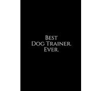 Best Dog Trainer. Ever.: A wide ruled Notebook