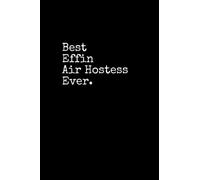 Best Effin Air Hostess Ever: Air Hostess Notepad, 120 Pages, Daily Journal, Air Hostess Notebook, Lined Paper, Planner