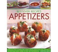 Best-Ever Appetizers, Finger Foods & Buffets : Fabulous first courses, dips, snacks, quick bites and light meals: 150 delicious recipes shown in 250 stunning photographs