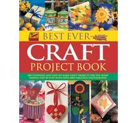 Best Ever Craft Project Book: 300 Stunning and Easy-to-Make Craft Projects for the Home Shown in Step-by-Step with Over 2000 Fabulous Photographs