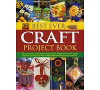Best Ever Craft Project Book: 300 Stunning and Easy-To-Make Craft Projects for the Home Shown Step-By-Step with Over 2000 Fabulous Photographs