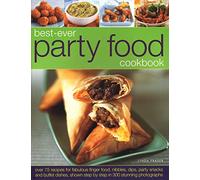 Best-Ever Party Food Cookbook: Over 75 recipes for fabulous finger food, nibbles, dips, party snacks and buffet dishes, shown step by step in 300 stunning photographs
