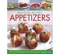 Best-Ever Recipes Appetizers : Fabulous first courses, dips, snacks, quick bites and light meals: 150 delicious recipes shown in 250 stunning photographs