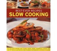 Best-ever recipes slow cooking: 135 Delicious Recipes for Classic Soups, Stews, Casseroles, Roasts and One-pot Meals Illustrated in 260 Stunning Photographs