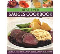 Best-Ever Sauces Cookbook: The art of sauce making: transform your cooking with 150 ideas for every kind of dish, shown in 300 photographs