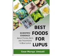 BEST FOODS FOR LUPUS: What to eat when you have Lupus?.... A compilation of scientific research explained for everyone. (SCIENCE vs LUPUS: Scientific ... on Diet, Inflammation, Treatments, and More)