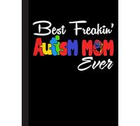 Best Freakin' Autism Mom Ever Notebook: Autism Teacher Journal; Autism Awareness Gift Notebook... 120 Lined Pages; Memory and Keepsake Journal