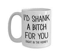 Best Friend Mug I'd Shank a for You Right in the Kidney Funny 11 or 15 oz White Ceramic Friendship Bestie Coffee Cup for Women