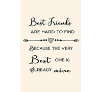 Best Friends are hard to find Because the very Best one is Already mine:: Notebook Journal For Your Friend/Classmate/Co-Worker/Boss-A Perfect Gift For Friendship Day