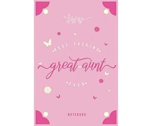 Best Fucking Great-Aunt Ever Notebook: Funny Birthday Gift For aunty, Hilarious Journals Presents for auntie, 120 Blank lined Pages, 6"x9" Beautiful Glossy Cover Finish