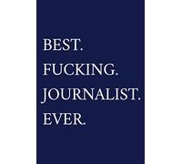 Best. Fucking. Journalist. Ever.: A Funny Journalist Notebook | Journalism Gifts For Men Who Swear | Journalist Thank You Gift | Blue Journal
