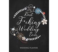 Best Fucking Wedding Ever Wedding Planner: A Wedding Planner, Journal and Notebook for Plans, Budgeting, Checklists, Thoughts and Ideas