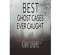 Best Ghost Cases Ever Caught on Tape