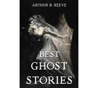 Best Ghost Stories (Annotated): A Classic Supernatural Anthology of Victorian and Edwardian Ghost Tales, Haunted Houses, and Paranormal Short Stories with Historical Context