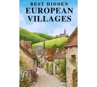Best Hidden European Villages: A Slow Travel Guide to Europe’s Hidden Towns, Local Traditions, and Authentic Experiences