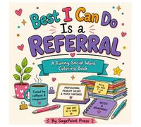 Best I Can Do Is a Referral: A Funny Social Work Coloring Book for Burnt-Out Helpers, Case Managers, Therapists, and Social Workers