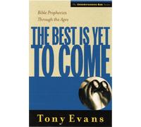 Best Is Yet To Come, The: Bible Prophecies Through the Ages (Understanding God)