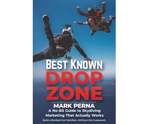 Best Known Drop Zone: A No-B.S. Guide to Skydiving Marketing That Actually Works