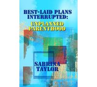 Best-Laid Plans Interrupted: Unplanned Parenthood