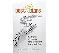 Best Laid Plans: The Tyranny of Unintended Consequences and How to Avoid Them