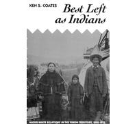 Best Left As Indians : Native-White Relations in the Yukon Territory, 1840-1973