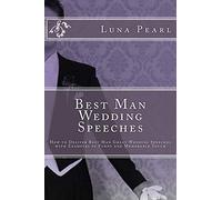 Best Man Wedding Speeches: How to Deliver Best Man Great Wedding Speeches with Examples of Funny and Memorable Touch: Volume 1