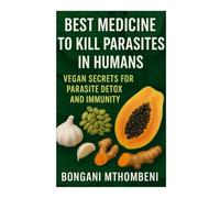 Best Medicine to Kill Parasites in Humans: Vegan Secrets for Parasite Detox and Immunity: Vegan foods, natural cleanses, and plant-based remedies to ... and boost long-term immunity naturally.
