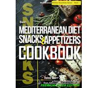 Best Mediterranean Diet Snacks & Appetizers Cookbook: 50 Quick and Healthy Bites for Beginners | Simple, Delicious and Easy Recipes for Every Occasion (Mediterranean Kitchen Essentials Series)