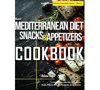 Best Mediterranean Diet Snacks & Appetizers Cookbook: 50 Quick and Healthy Bites for Beginners | Simple, Delicious and Easy Recipes for Every Occasion (Mediterranean Kitchen Essentials Series)