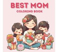 Best Mom Coloring Book: 50 Beautiful and Relaxing Illustrations with Loving Quotes, Flowers, and Hearts - The Perfect Mother's Day Gift for Mom to De-Stress and Unwind