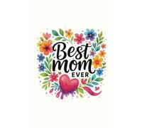 Best Mom Ever: Colorful Floral Notebook | A Bright & Beautiful Gift Journal to Celebrate the Most Amazing Mom