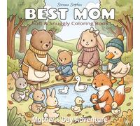 Best Mom - Mother’s Day Adventure: A Soft & Snuggly Cozy Coloring Book for Adults and Teens Featuring Super Cute Animal Characters with Easy and Simple Designs for Relaxation