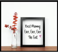 Best Mummy Ever Ever Ever The End Life Inspirational Quote in Frame 60 SECOND MAKEOVER Black One Size