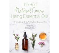 Best Natural Cures Using Essential Oils, The: 150 Remedies for Colds, Anxiety, Better Sleep and More