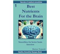 Best Nutrients For the Brain: Smoothies for better brain function. Brain health book. Best food for the mind. The best nutrition for the brain. (Secrets of Medical Smoothies)