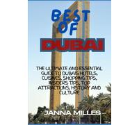 Best of Dubai: The Ultimate and Essential Guide to Dubai‘s Hotels, Cuisines, Shopping, Insider Tips, Top Attractions, History, and Culture