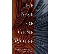 Best of Gene Wolfe, The: A Definitive Retrospective of His Finest Short Fiction