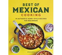 Best of Mexican Cooking: 75 Authentic Home-Style Recipes for Beginners