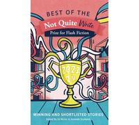 Best of the Not Quite Write Prize for Flash Fiction 2023-2024: Winning and Shortlisted Stories