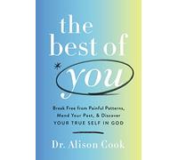 The Best of You: Break Free from Painful Patterns, Mend Your Past, and Discover Your True Self in God
