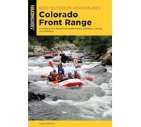Best Outdoor Adventures Colorado Front Range: A Guide to the Regions Greatest Hiking, Climbing, Cycling, and Paddling, 1st Edition (Best Adventures Near)