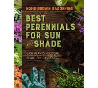 Best Perennials For Sun And Shade: Easy Plants for More Beautiful Gardens (Home Grown Gardening)