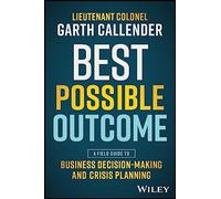 Best Possible Outcome: A Field Guide to Business Decision-Making and Crisis Planning