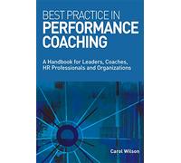 Best Practice in Performance Coaching: A Handbook for Leaders Coaches HR Professionals and Organizations